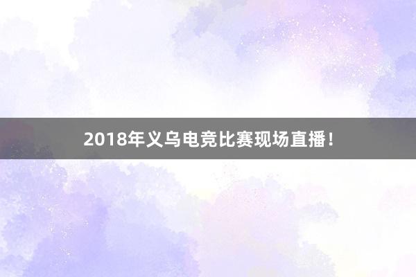 2018年义乌电竞比赛现场直播！