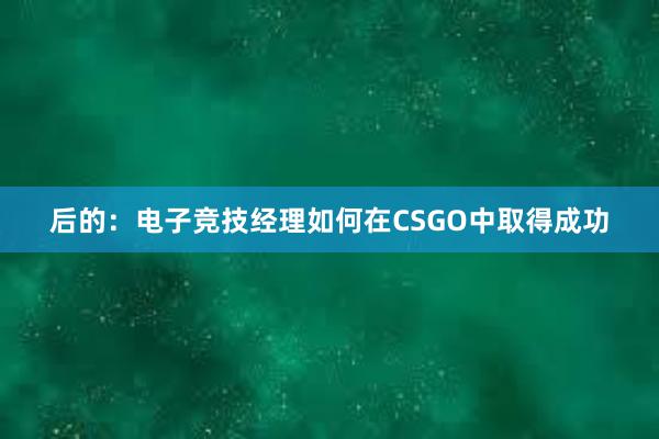 后的：电子竞技经理如何在CSGO中取得成功