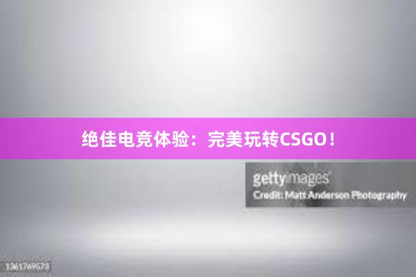 绝佳电竞体验：完美玩转CSGO！