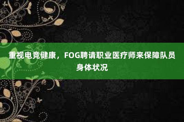 重视电竞健康，FOG聘请职业医疗师来保障队员身体状况