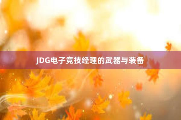 JDG电子竞技经理的武器与装备