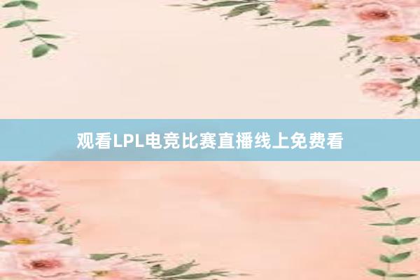 观看LPL电竞比赛直播线上免费看