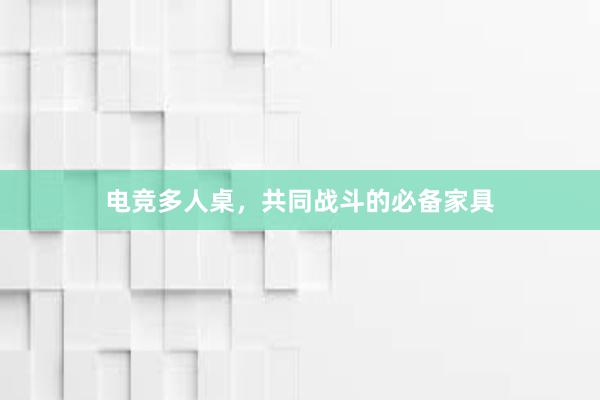 电竞多人桌，共同战斗的必备家具