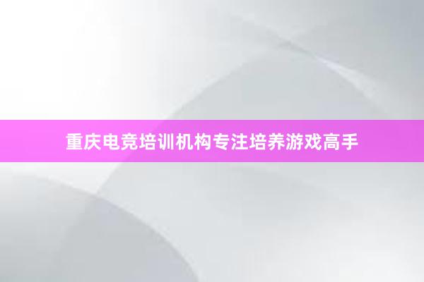 重庆电竞培训机构专注培养游戏高手